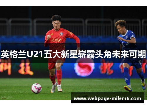 英格兰U21五大新星崭露头角未来可期