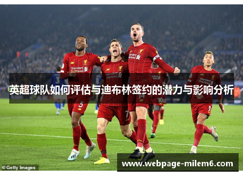 英超球队如何评估与迪布林签约的潜力与影响分析