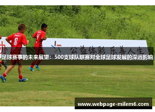 足球赛事的未来展望：500支球队联赛对全球足球发展的深远影响