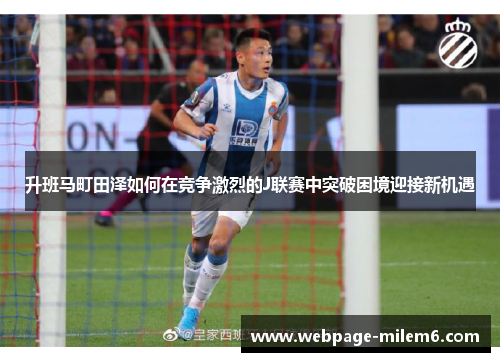 升班马町田泽如何在竞争激烈的J联赛中突破困境迎接新机遇