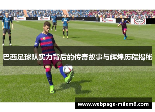 巴西足球队实力背后的传奇故事与辉煌历程揭秘