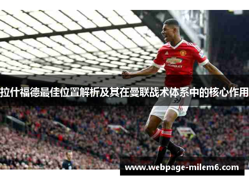 拉什福德最佳位置解析及其在曼联战术体系中的核心作用