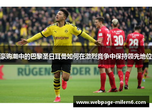 豪购潮中的巴黎圣日耳曼如何在激烈竞争中保持领先地位