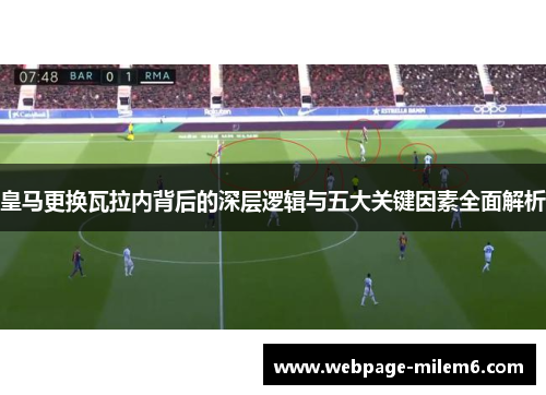 皇马更换瓦拉内背后的深层逻辑与五大关键因素全面解析