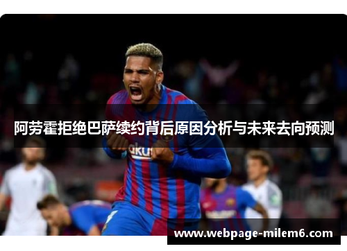 阿劳霍拒绝巴萨续约背后原因分析与未来去向预测 阿劳霍拒绝巴萨续约背后原因分析与未来去向预测