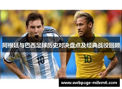 阿根廷与巴西足球历史对决盘点及经典战役回顾 阿根廷与巴西足球历史对决盘点及经典战役回顾