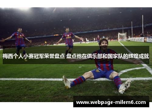 梅西个人小赛冠军荣誉盘点 盘点他在俱乐部和国家队的辉煌成就 梅西个人小赛冠军荣誉盘点 盘点他在俱乐部和国家队的辉煌成就