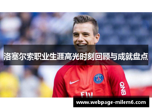 洛塞尔索职业生涯高光时刻回顾与成就盘点 洛塞尔索职业生涯高光时刻回顾与成就盘点